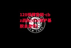 128棋牌官网-cbz战队(cbz保护基脱去条件)