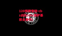 128棋牌官网-cbz战队(cbz保护基脱去条件)